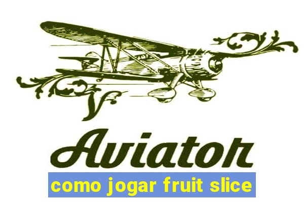 como jogar fruit slice